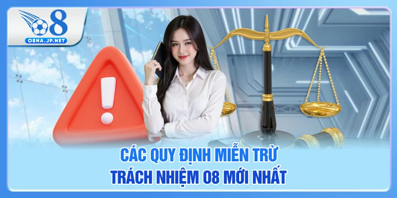Các quy định miễn trừ trách nhiệm O8 mới nhất