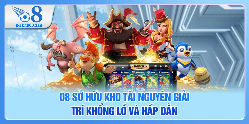 O8 sở hữu kho tài nguyên giải trí khổng lồ, hấp dẫn O8 sở hữu kho tài nguyên giải trí khổng lồ, hấp dẫn